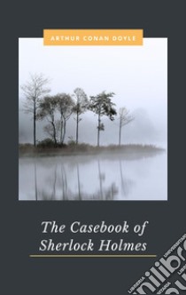 The Casebook of Sherlock Holmes. E-book. Formato EPUB ebook di Doyle Arthur Conan