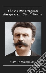 The Entire Original Maupassant Short Stories. E-book. Formato EPUB ebook