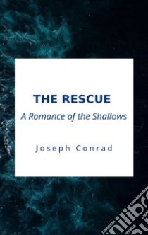 The Rescue, A Romance of the Shallows. E-book. Formato EPUB ebook di Conrad Joseph