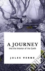 A Journey into the Interior of the Earth. E-book. Formato EPUB ebook