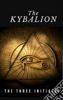 The Kybalion. E-book. Formato EPUB ebook di The Three Initiates