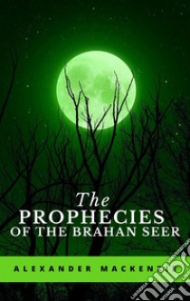 The Prophecies of the Brahan Seer. E-book. Formato EPUB ebook di Alexander Mackenzie