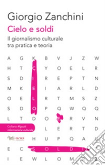 Cielo e soldiIl giornalismo culturale tra pratica e teoria. E-book. Formato EPUB ebook di Giorgio Zanchini