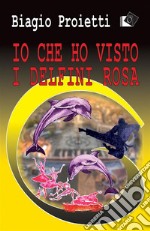 Io che ho visto i delfini rosa. E-book. Formato EPUB ebook