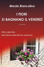 I fiori si bagnano il venerdìVite e speranze sullo sfondo della Bosnia martoriata. E-book. Formato EPUB ebook