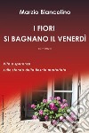 I fiori si bagnano il venerdìVite e speranze sullo sfondo della Bosnia martoriata. E-book. Formato EPUB ebook di Marzio Biancolino