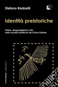 Identità preistorichePotere, disuguaglianza e rito nelle società neolitiche del Vicino Oriente. E-book. Formato EPUB ebook