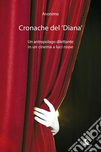 Cronache del 'Diana'Un antropologo dilettante in un cinema a luci rosse. E-book. Formato EPUB ebook