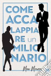 Come accalappiare un milionario. E-book. Formato EPUB ebook di Francesca Gazzaniga