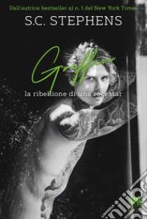 Griffin. La ribellione di una rockstar. E-book. Formato EPUB ebook di S.C. Stephens