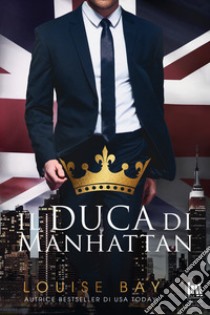 Il duca di Manhattan. E-book. Formato EPUB ebook di Louise Bay 