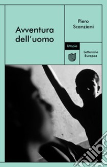 Avventura dell'uomo. E-book. Formato EPUB ebook di Piero Scanziani