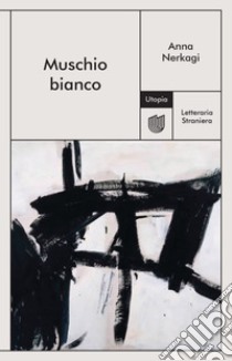 Muschio bianco. E-book. Formato EPUB ebook di Anna Nerkagi