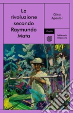 La rivoluzione secondo Raymundo Mata. E-book. Formato EPUB ebook