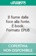 Il fiume dalla foce alla fonte. E-book. Formato EPUB ebook di Piero Scanziani