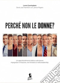 Perché non le donne?Un approfondimento biblico sulle donne impegnate in missione, nel ministero e nella leadership.. E-book. Formato EPUB ebook