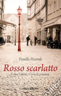 Rosso ScarlattoCome l’amore. Come passione.. E-book. Formato EPUB ebook di Fiorella Pecorale