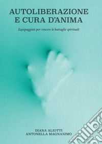 Autoliberazione e cura d’animaEquipaggiati per vincere le battaglie spirituali. E-book. Formato EPUB ebook