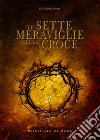 Le sette meraviglie della croceLe ultime 18 ore. E-book. Formato EPUB ebook