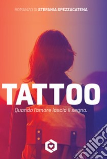 TattooQuando l’amore lascia il segno. E-book. Formato EPUB ebook di Stefania Spezzacatena