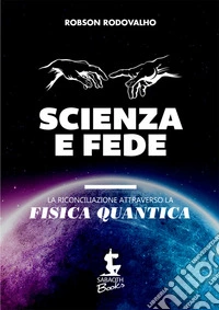 Scienza e fedeLa riconciliazione attraverso da fisica quantica. E-book. Formato EPUB ebook