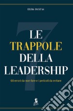 Le sette trappole della leadershipGli errori da non fare e i pericoli da evitare. E-book. Formato EPUB ebook