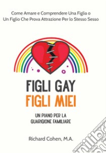 Figli gay, figli mieiUn piano per la guarigione familiare. E-book. Formato EPUB ebook di Cohen Richard