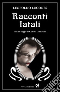 Racconti fatali. E-book. Formato EPUB ebook di Leopoldo Lugones