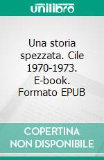 Una storia spezzata. Cile 1970-1973. E-book. Formato EPUB ebook di Andrea Mulas