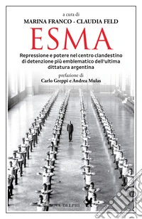 Esma. Repressione e potere nel centro clandestino di detenzione più emblematico dell'ultima dittatura argentina. E-book. Formato EPUB ebook