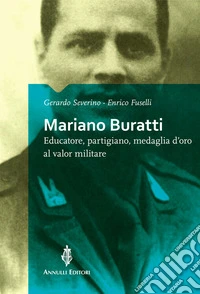 Mariano BurattiEducatore, partigiano, medaglia d'oro al valor militare. E-book. Formato EPUB ebook