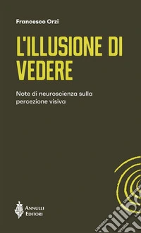L’illusione di vedereNote di neuroscienza sulla percezione visiva. E-book. Formato EPUB ebook
