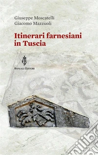 Itinerari farnesiani in Tuscia. E-book. Formato EPUB ebook