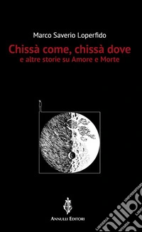 Chissà come, chissà dovee altre storie su Amore e Morte. E-book. Formato EPUB ebook