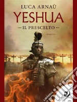 Yeshua - Il Prescelto. E-book. Formato EPUB ebook