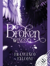 Broken Wings. E-book. Formato EPUB ebook di Francesco Falconi