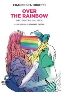 Over the rainbow: Dieci discorsi dal Pride. E-book. Formato EPUB ebook di Francesca Druetti