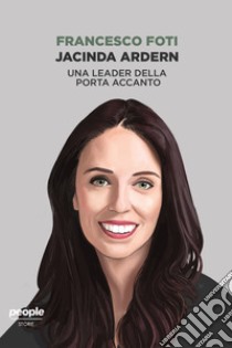 Jacinda Ardern: Una leader della porta accanto. E-book. Formato EPUB ebook di Francesco Foti