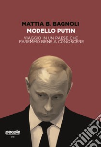 Modello Putin: Viaggio in un paese che faremmo bene a conoscere. E-book. Formato EPUB ebook di Mattia Bernardo Bagnoli