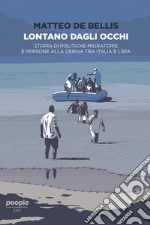 Lontano dagli occhi: Storia di politiche migratorie e persone alla deriva tra Italia e Libia. E-book. Formato EPUB ebook