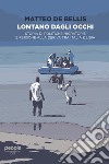 Lontano dagli occhi: Storia di politiche migratorie e persone alla deriva tra Italia e Libia. E-book. Formato EPUB ebook