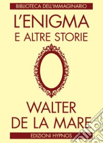 L'enigma e altre storie. E-book. Formato EPUB ebook di Walter de la Mare