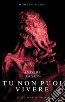 Tu non puoi vivereNuovi incubi nell'universo di H.P. Lovecraft. E-book. Formato EPUB ebook di Anders Fager