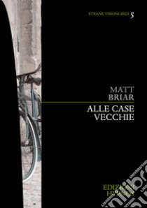 Alle case vecchie. E-book. Formato EPUB ebook di Matt Briar