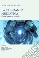 La condanna mediaticail caso Antonio Velardo. E-book. Formato Mobipocket ebook