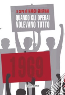 QUANDO GLI OPERAI VOLEVANO TUTTO. E-book. Formato EPUB ebook di MARCO GRISPIGNI