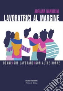 Lavoratrici al margine: Donne#Che lavorano#Con altre donne. E-book. Formato EPUB ebook di Adriana Nannicini