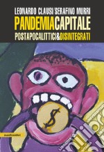 Pandemia Capitale: Postapocalittici&Disintegrati. E-book. Formato EPUB