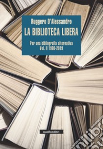 La biblioteca libera Vol. II 1980-2019: Per una bibliografia alternativa. E-book. Formato EPUB ebook di Ruggero D'Alessandro