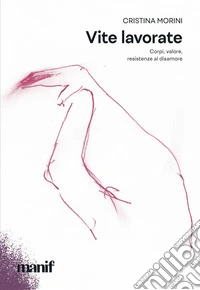 Vite lavorate: Corpi, valore, resistenze al disamore. E-book. Formato EPUB ebook